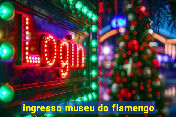 ingresso museu do flamengo